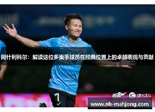 阿什利科尔：解读这位多面手球员在经典位置上的卓越表现与贡献