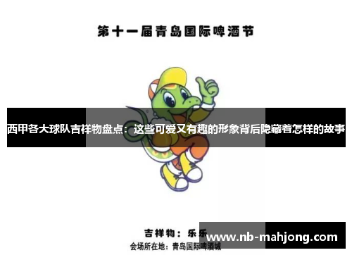 西甲各大球队吉祥物盘点：这些可爱又有趣的形象背后隐藏着怎样的故事
