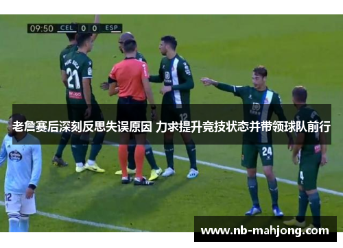 老詹赛后深刻反思失误原因 力求提升竞技状态并带领球队前行