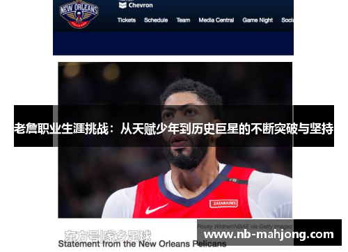 老詹职业生涯挑战:从天赋少年到历史巨星的不断突破与坚持 老詹职业生涯挑战:从天赋少年到历史巨星的不断突破与坚持