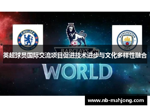 英超球员国际交流项目促进技术进步与文化多样性融合 英超球员国际交流项目促进技术进步与文化多样性融合