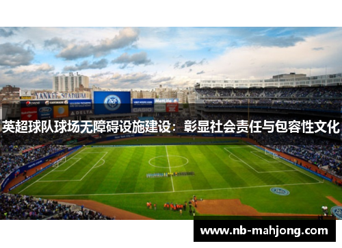 英超球队球场无障碍设施建设：彰显社会责任与包容性文化