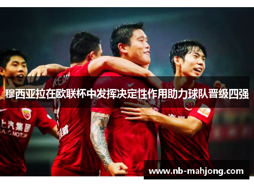 穆西亚拉在欧联杯中发挥决定性作用助力球队晋级四强