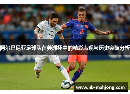 阿尔巴尼亚足球队在美洲杯中的精彩表现与历史突破分析