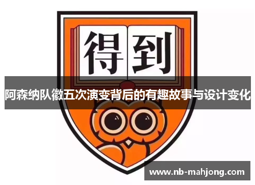 阿森纳队徽五次演变背后的有趣故事与设计变化 阿森纳队徽五次演变背后的有趣故事与设计变化