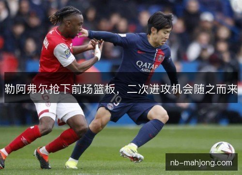 勒阿弗尔抢下前场篮板，二次进攻机会随之而来